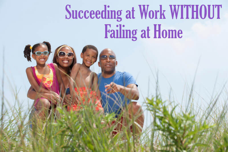 Succeeding at Work without Failing at Home