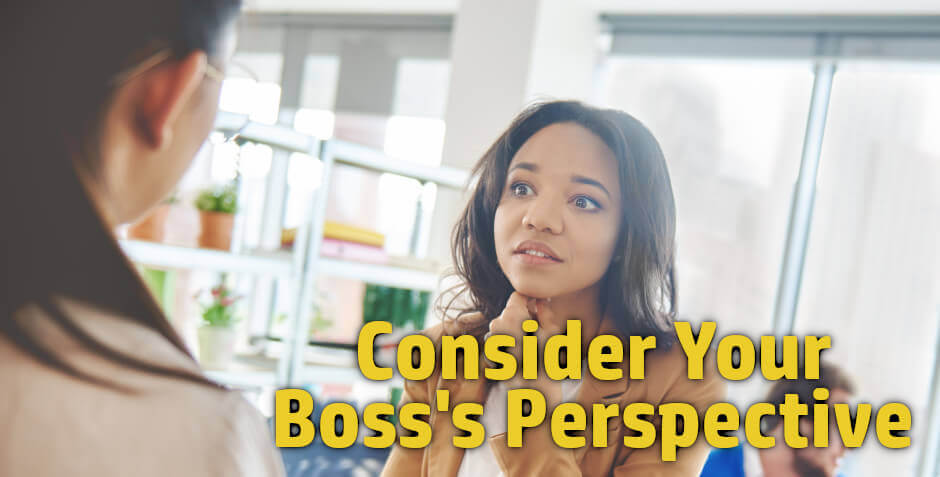 As your career advancement coach you need to consider your boss's perspective