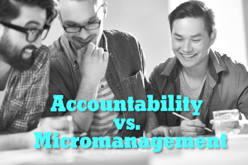 Accountability vs. Micromanagement Accountability vs. Micromanagement