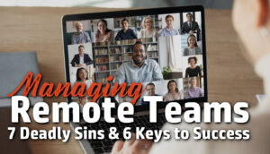 Managing Remote Teams – 7 Deadly Sins and 6 Keys to Success the challenges and keys to lead or manage remote team